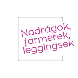 Nadrágok, farmerek, leggingsek
